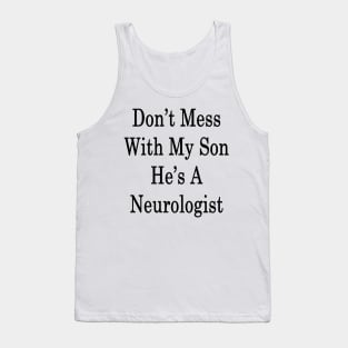 Don't Mess With My Son He's A Neurologist Tank Top